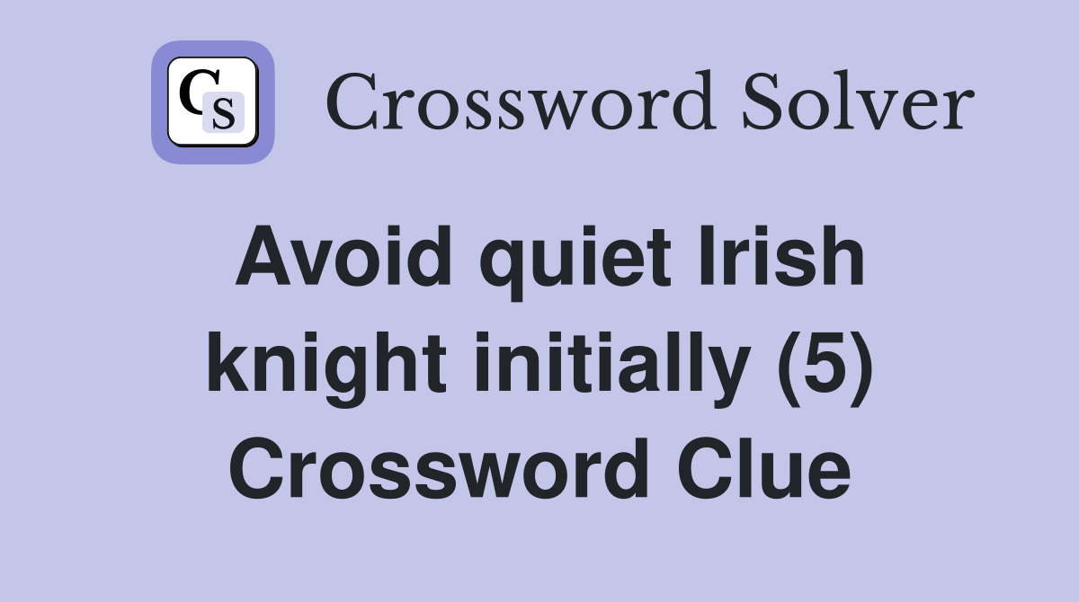 Avoid quiet Irish knight initially (5) Crossword Clue Answers